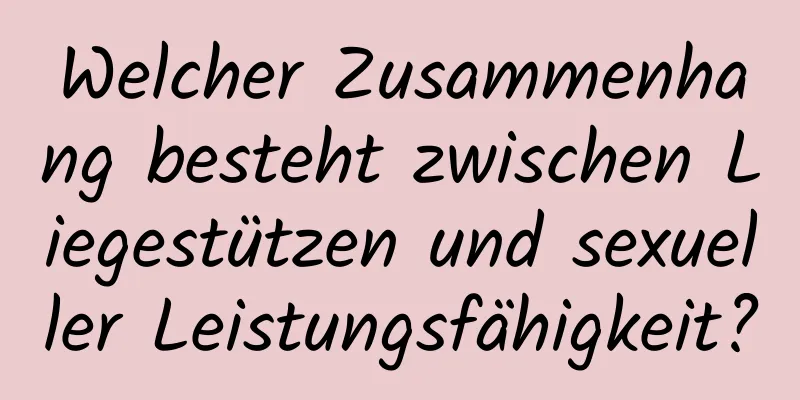 Welcher Zusammenhang besteht zwischen Liegestützen und sexueller Leistungsfähigkeit?