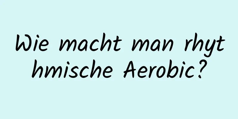 Wie macht man rhythmische Aerobic?