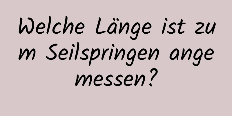 Welche Länge ist zum Seilspringen angemessen?