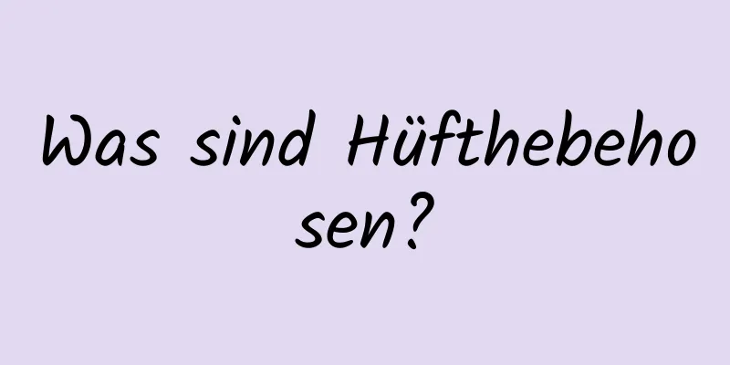 Was sind Hüfthebehosen?