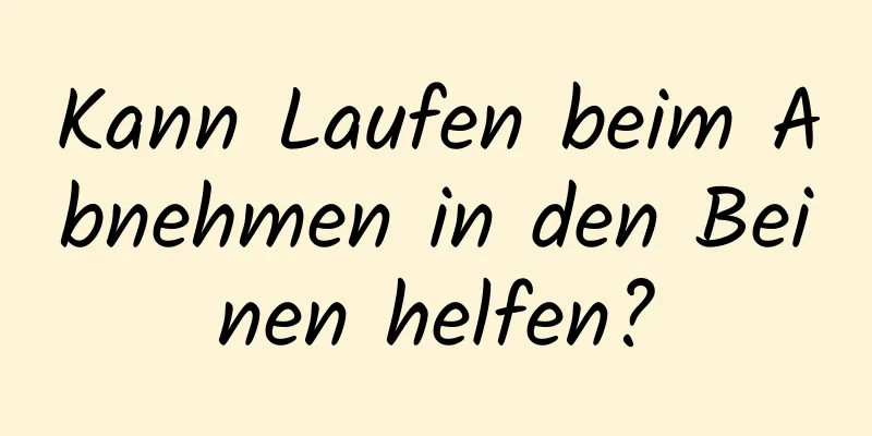 Kann Laufen beim Abnehmen in den Beinen helfen?