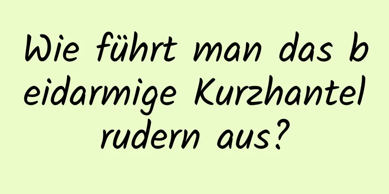 Wie führt man das beidarmige Kurzhantelrudern aus?