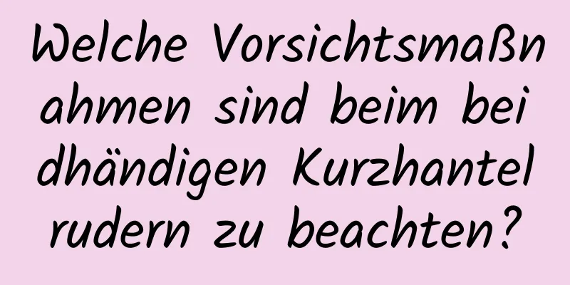 Welche Vorsichtsmaßnahmen sind beim beidhändigen Kurzhantelrudern zu beachten?