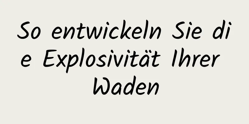 So entwickeln Sie die Explosivität Ihrer Waden