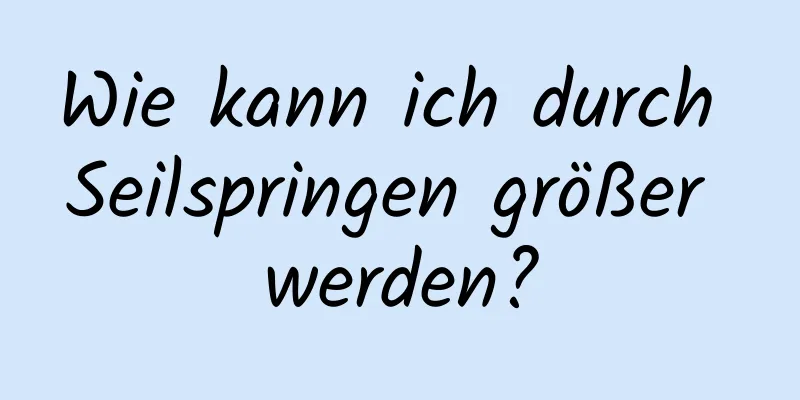 Wie kann ich durch Seilspringen größer werden?