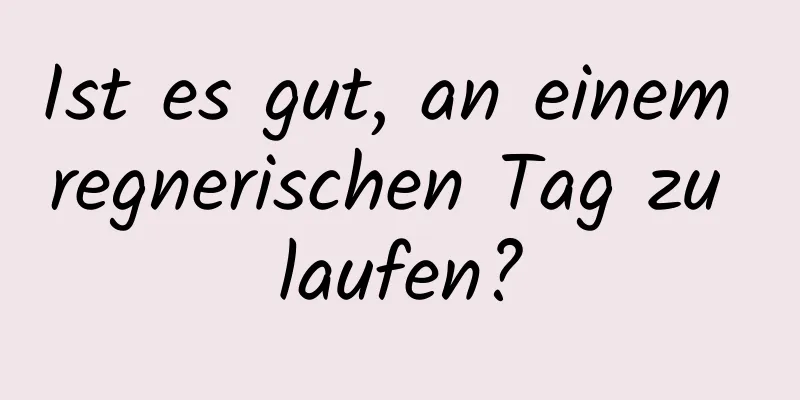 Ist es gut, an einem regnerischen Tag zu laufen?