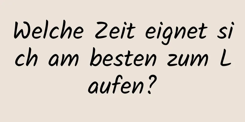 Welche Zeit eignet sich am besten zum Laufen?