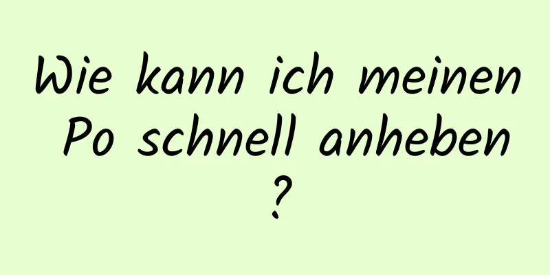 Wie kann ich meinen Po schnell anheben?