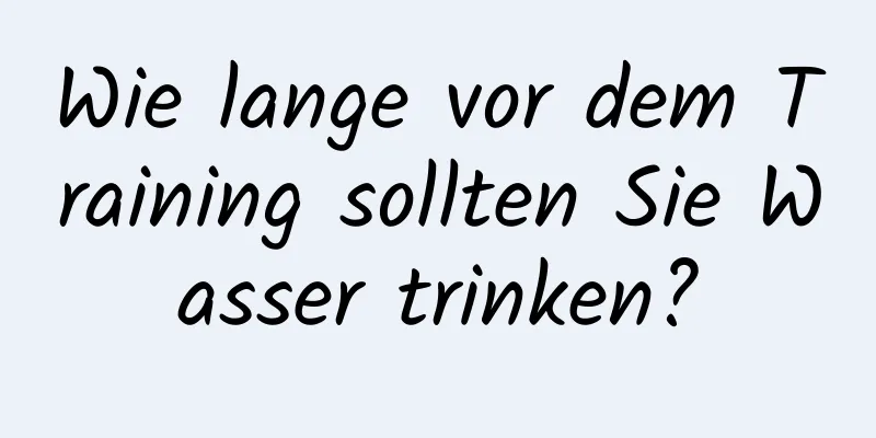 Wie lange vor dem Training sollten Sie Wasser trinken?