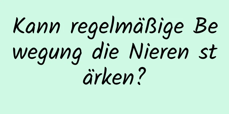 Kann regelmäßige Bewegung die Nieren stärken?