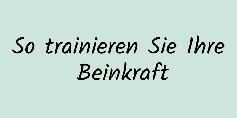 So trainieren Sie Ihre Beinkraft