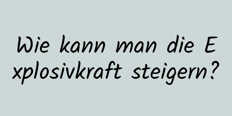 Wie kann man die Explosivkraft steigern?