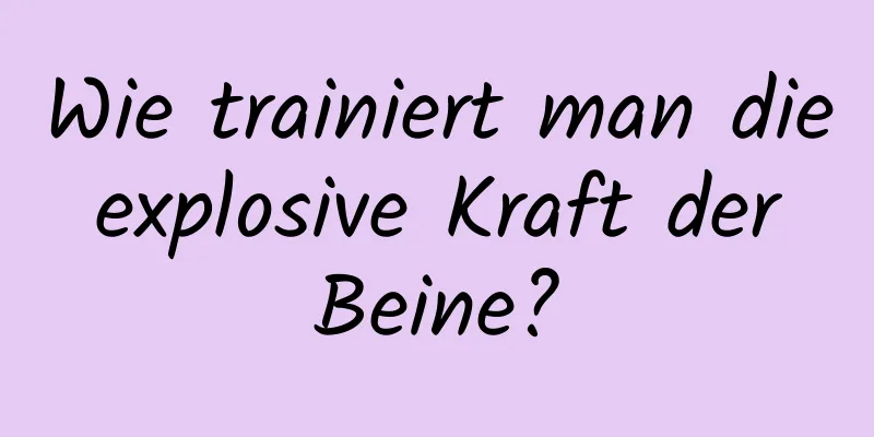 Wie trainiert man die explosive Kraft der Beine?