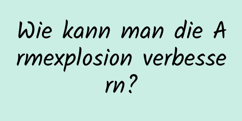 Wie kann man die Armexplosion verbessern?