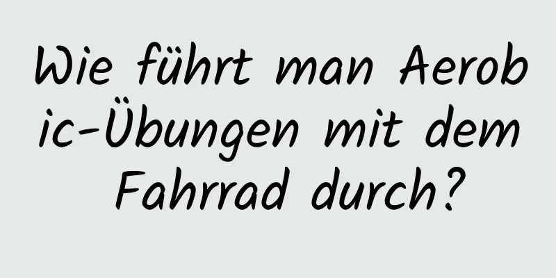 Wie führt man Aerobic-Übungen mit dem Fahrrad durch?