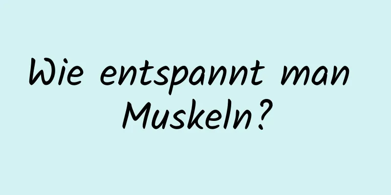 Wie entspannt man Muskeln?