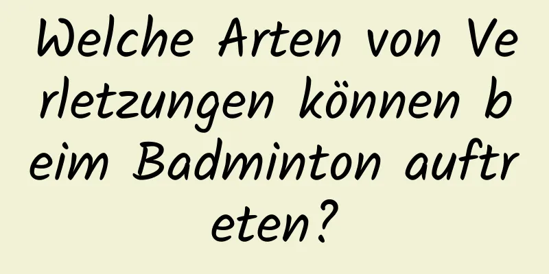 Welche Arten von Verletzungen können beim Badminton auftreten?