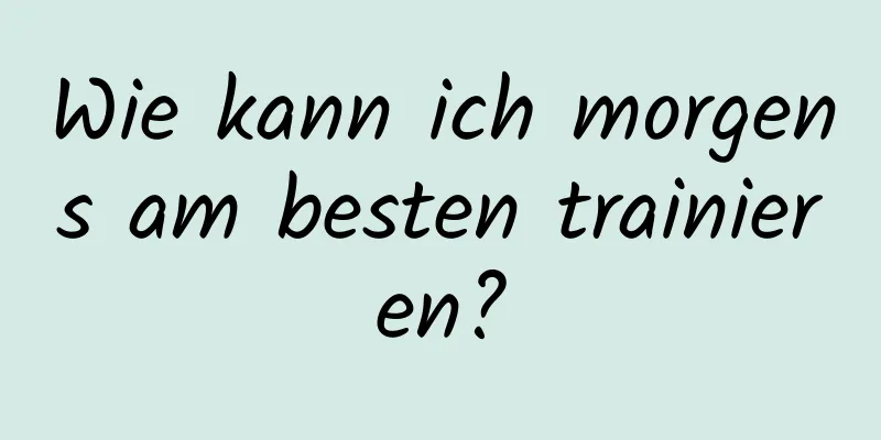 Wie kann ich morgens am besten trainieren?