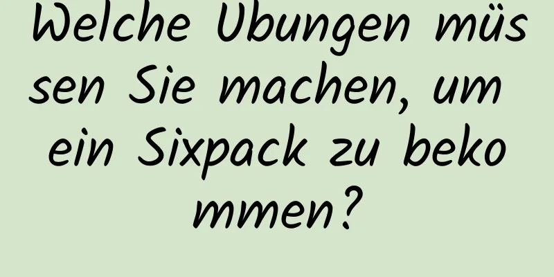 Welche Übungen müssen Sie machen, um ein Sixpack zu bekommen?