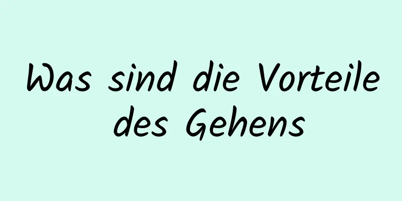 Was sind die Vorteile des Gehens