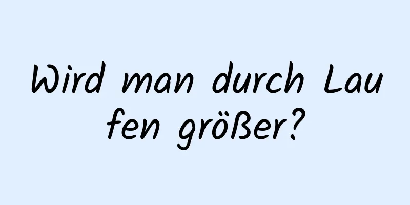 Wird man durch Laufen größer?