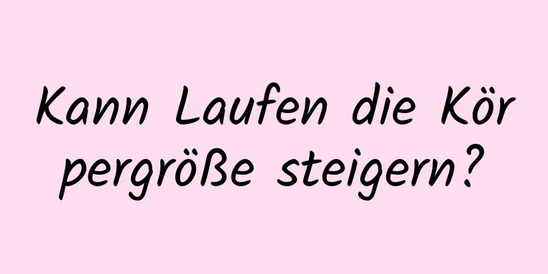 Kann Laufen die Körpergröße steigern?