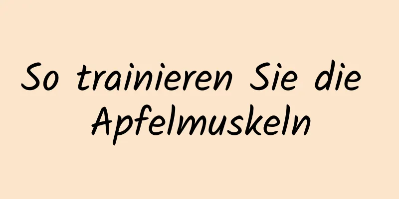 So trainieren Sie die Apfelmuskeln