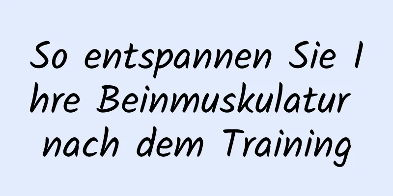 So entspannen Sie Ihre Beinmuskulatur nach dem Training