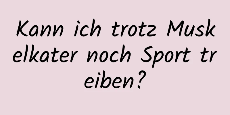 Kann ich trotz Muskelkater noch Sport treiben?