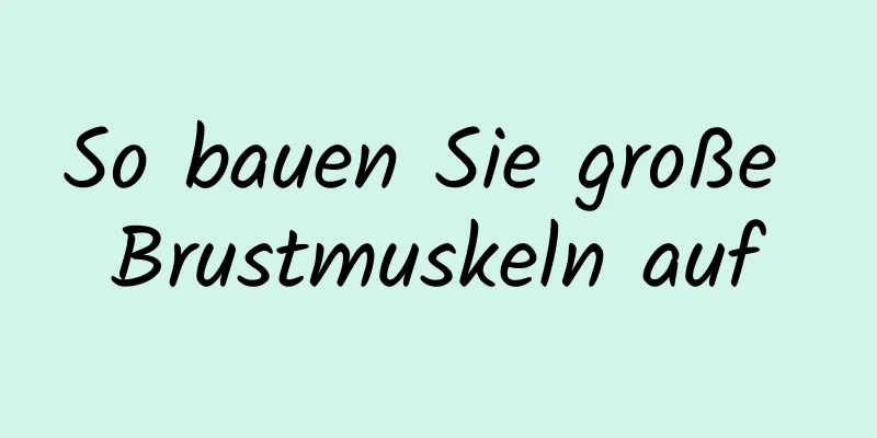 So bauen Sie große Brustmuskeln auf