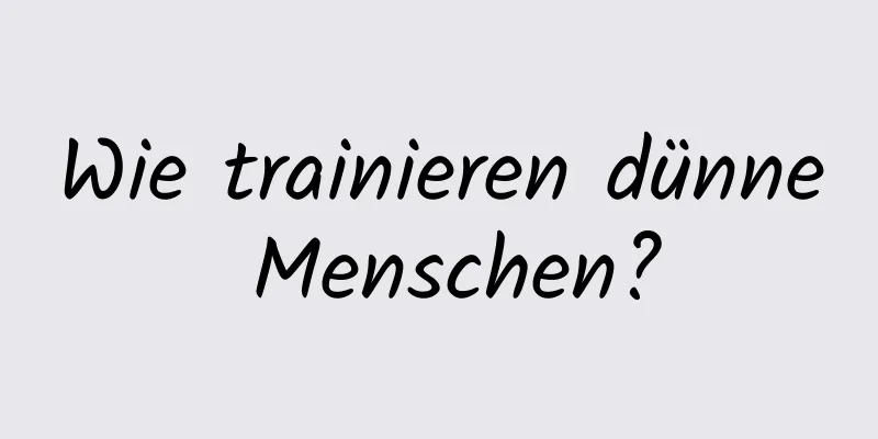 Wie trainieren dünne Menschen?