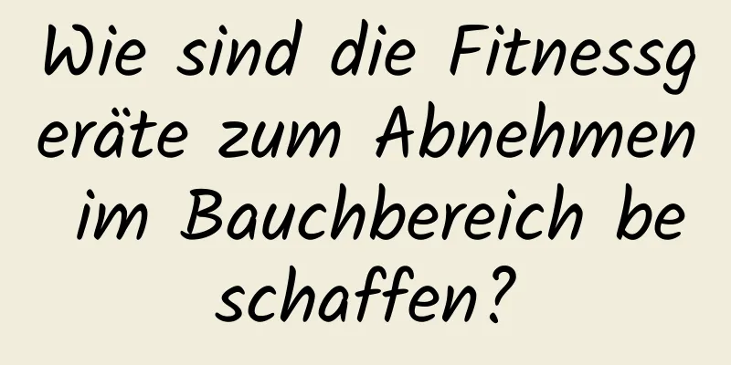 Wie sind die Fitnessgeräte zum Abnehmen im Bauchbereich beschaffen?