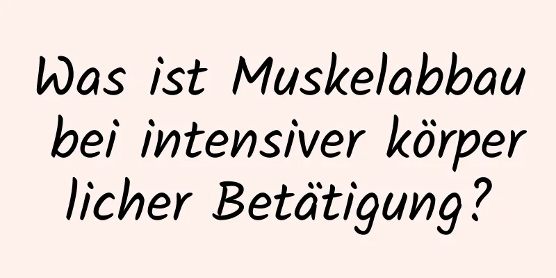 Was ist Muskelabbau bei intensiver körperlicher Betätigung?