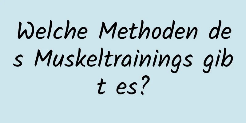 Welche Methoden des Muskeltrainings gibt es?