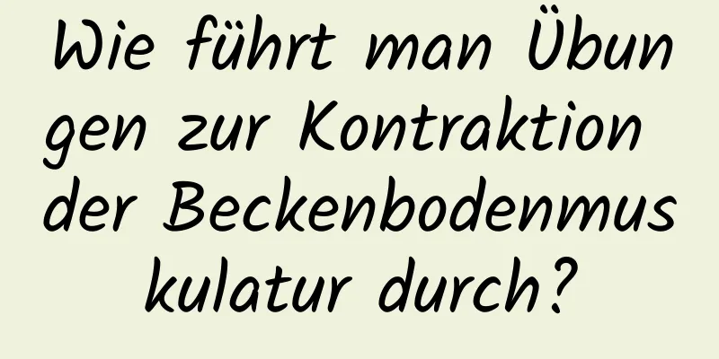 Wie führt man Übungen zur Kontraktion der Beckenbodenmuskulatur durch?