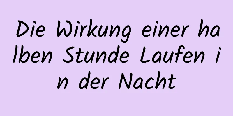 Die Wirkung einer halben Stunde Laufen in der Nacht