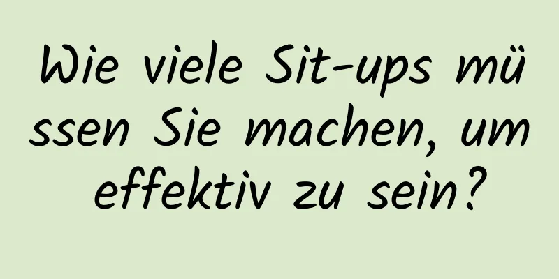 Wie viele Sit-ups müssen Sie machen, um effektiv zu sein?