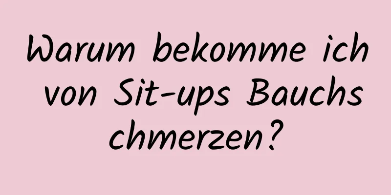 Warum bekomme ich von Sit-ups Bauchschmerzen?