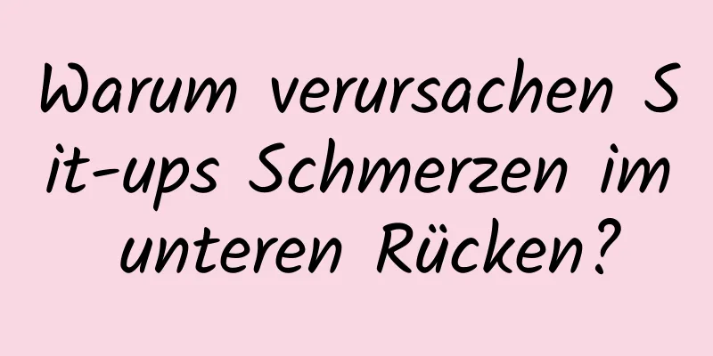 Warum verursachen Sit-ups Schmerzen im unteren Rücken?