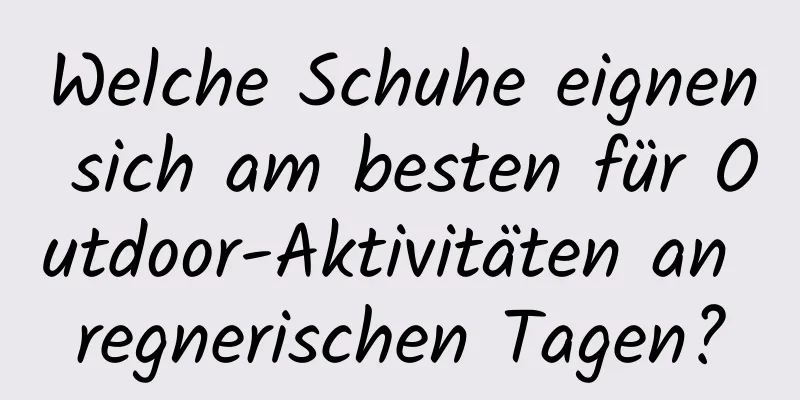 Welche Schuhe eignen sich am besten für Outdoor-Aktivitäten an regnerischen Tagen?