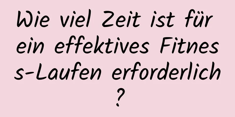 Wie viel Zeit ist für ein effektives Fitness-Laufen erforderlich?