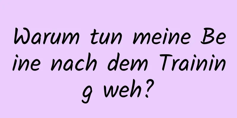 Warum tun meine Beine nach dem Training weh?