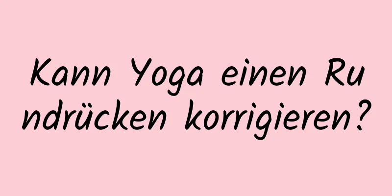 Kann Yoga einen Rundrücken korrigieren?