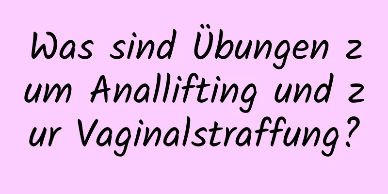 Was sind Übungen zum Anallifting und zur Vaginalstraffung?