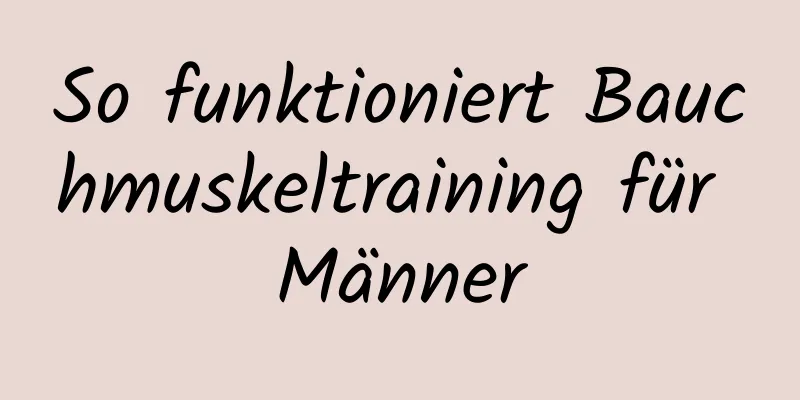 So funktioniert Bauchmuskeltraining für Männer