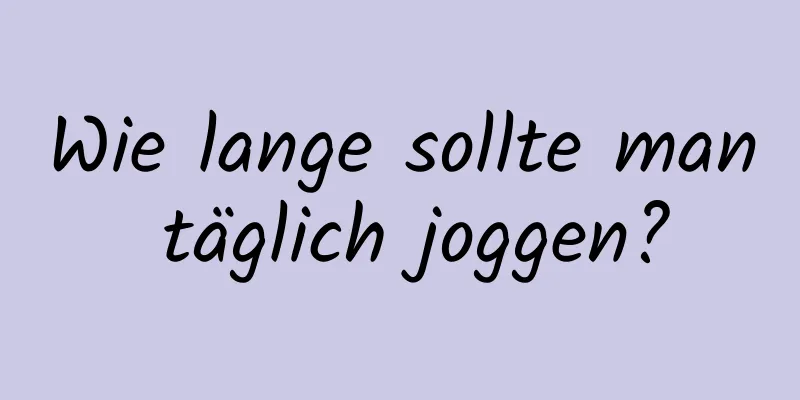 Wie lange sollte man täglich joggen?