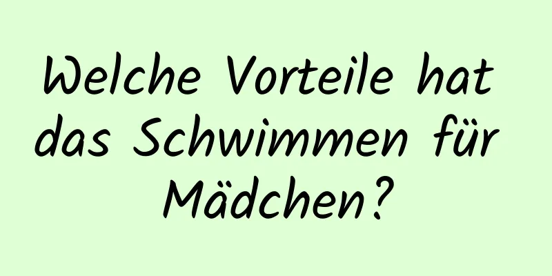 Welche Vorteile hat das Schwimmen für Mädchen?