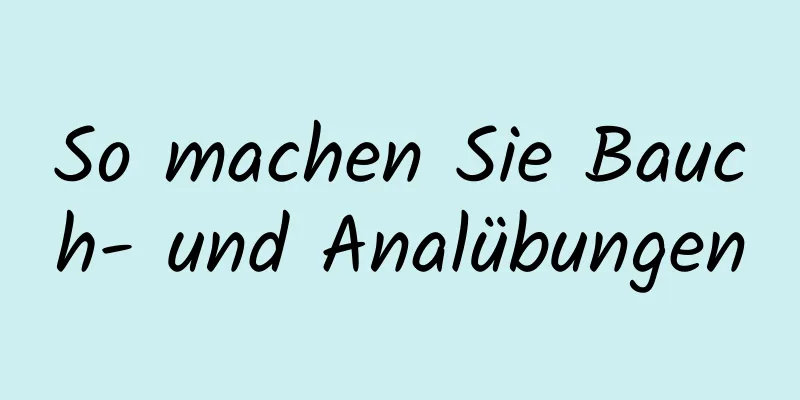 So machen Sie Bauch- und Analübungen