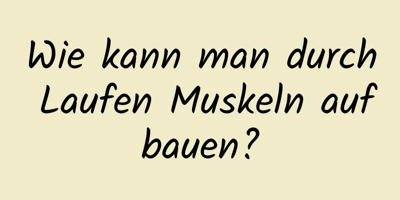 Wie kann man durch Laufen Muskeln aufbauen?