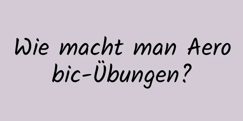 Wie macht man Aerobic-Übungen?